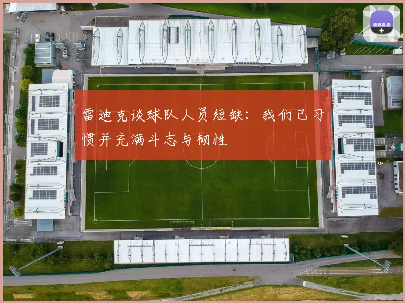 雷迪克谈球队人员短缺：我们已习惯并充满斗志与韧性